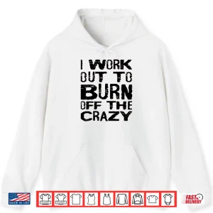 Hoodie I Workout To Burn Off The Crazy Motivational Humor Funny Shirt