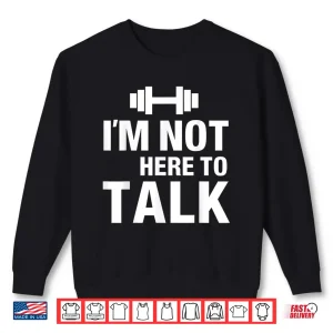 Sweatshirt Im Not Here To Talk Gym Bodybuilding Muscle Graphic Shirt