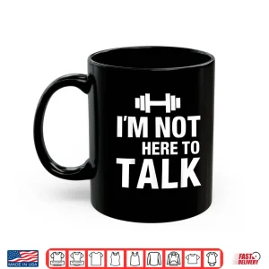 Mug Im Not Here To Talk Gym Bodybuilding Muscle Graphic Shirt