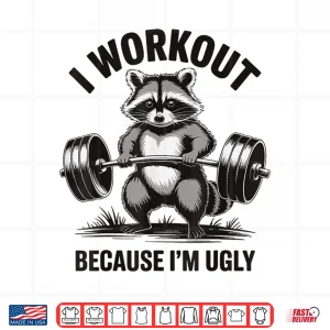 Design I Workout Because Im Ugly Sarcastic Gym Humor Shirt