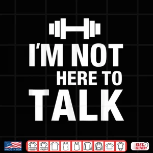 Design Im Not Here To Talk Gym Bodybuilding Muscle Graphic Shirt