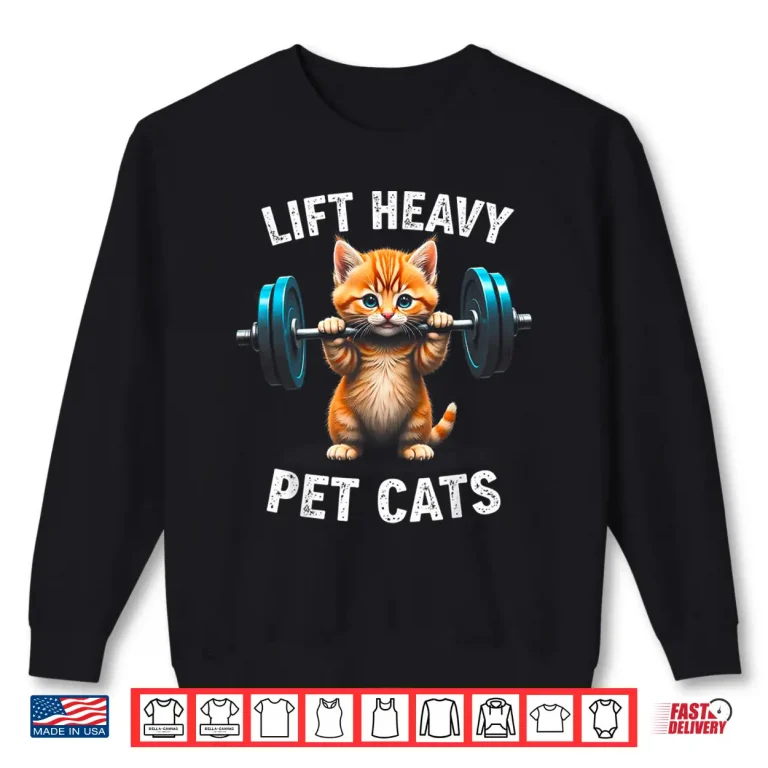 Sweatshirt Lift Heavy Pet Cats Gym Workout Weightlifting Humor Funny Shirt
