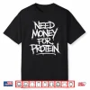 Need Money For Protein Workout Joke Gym Weightlifting Humor Funny Shirt