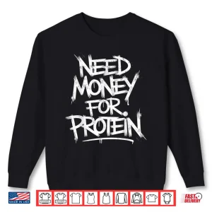 Sweatshirt Need Money For Protein Workout Joke Gym Weightlifting Humor Funny Shirt