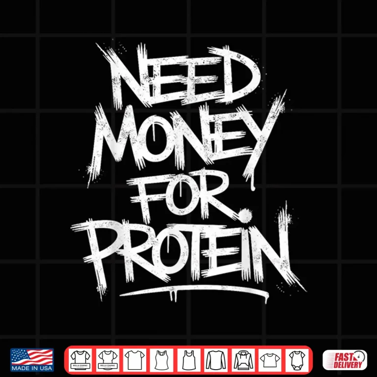 Design Need Money For Protein Workout Joke Gym Weightlifting Humor Funny Shirt