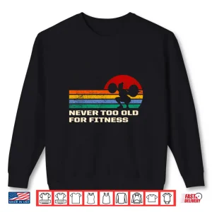 Sweatshirt Never Too Old For Fitness Workout Health Humor Funny Shirt