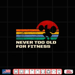 Design Never Too Old For Fitness Workout Health Humor Funny Shirt