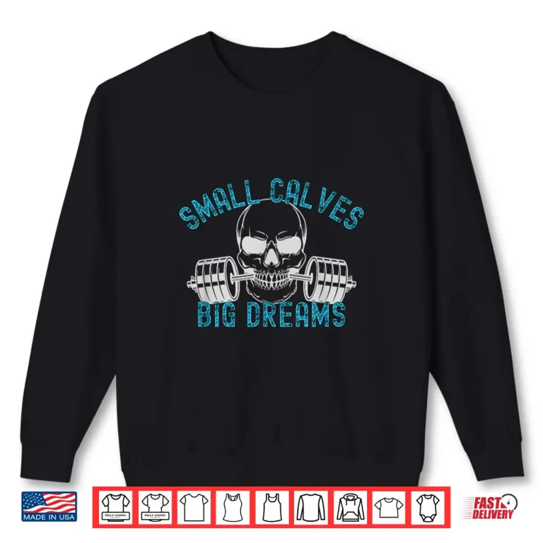 Sweatshirt Small Calves Big Dreams Weightlifting Bodybuilding Graphic Shirt