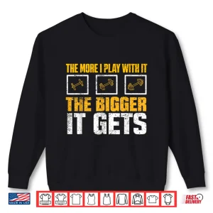 Sweatshirt The More I Play With It The Bigger It Gets Gym Joke Funny Shirt