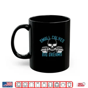 Mug Small Calves Big Dreams Weightlifting Bodybuilding Graphic Shirt