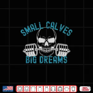 Design Small Calves Big Dreams Weightlifting Bodybuilding Graphic Shirt