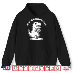 Hoodie Daniel Hudson How You Hold That T Rex Dinosaur Shirt