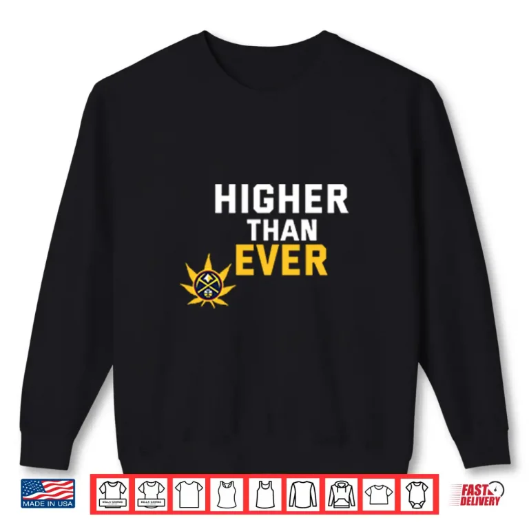 Sweatshirt Denver Nuggets Higher Than Ever Shirt