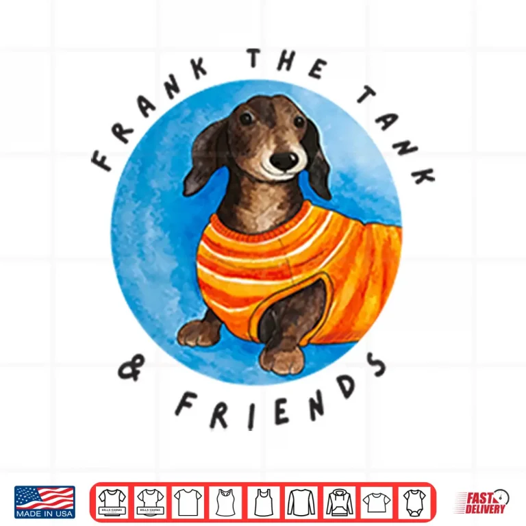 Design Frank The Tank Friends Dachshund Shirt