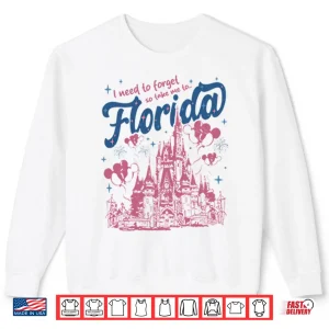 Sweatshirt I Need To Forget So Take Me To Florida Magical Theme Park Walt Disney Shirt
