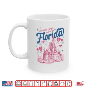 Mug I Need To Forget So Take Me To Florida Magical Theme Park Walt Disney Shirt