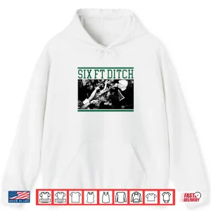 Hoodie Six Ft Ditch Shirt