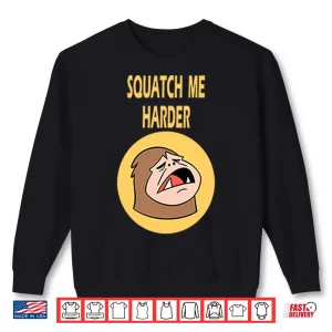 Sweatshirt Squatch Me Harder Funny Bigfoot Meme Shirt
