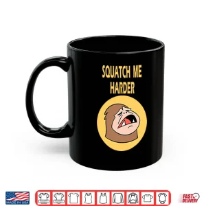 Mug Squatch Me Harder Funny Bigfoot Meme Shirt
