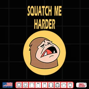 Design Squatch Me Harder Funny Bigfoot Meme Shirt