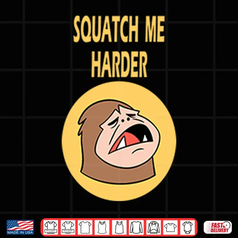 Design Squatch Me Harder Funny Bigfoot Meme Shirt