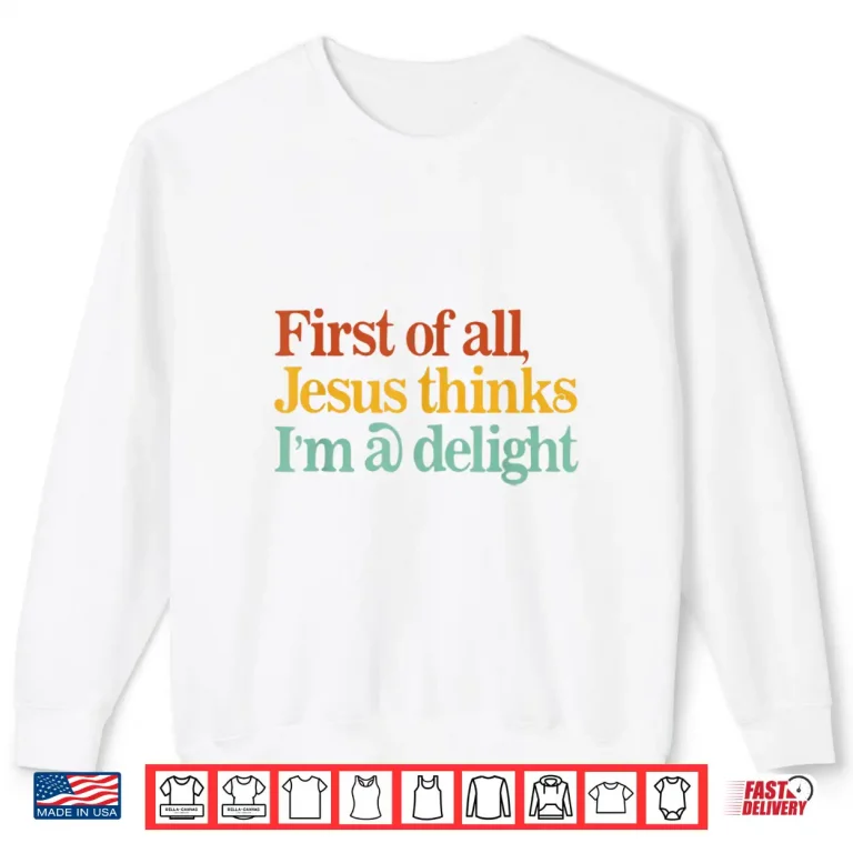 Sweatshirt First of All Jesus Thinks Im A Delight Funny Christian Shirt