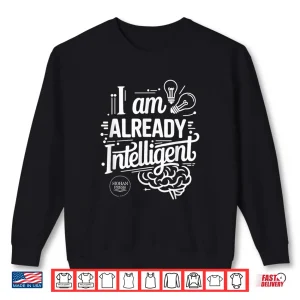 Sweatshirt I Am Already Intelligent AI Shirt