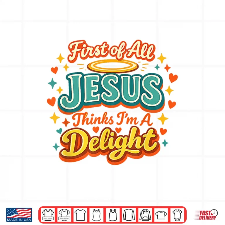 Design First of All Jesus Thinks Im A Delight Funny Vintage Retro Shirt