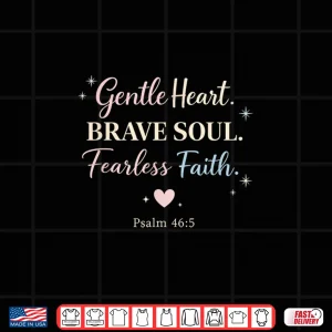 Design Gentle Heart Brave Soul Fearless Faith Psalm 46 5 Shirt Shirt