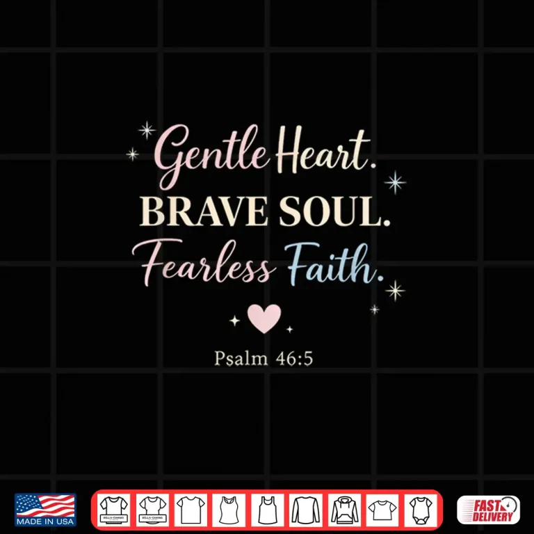Design Gentle Heart Brave Soul Fearless Faith Psalm 46 5 Shirt Shirt