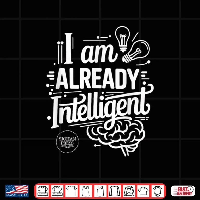 Design I Am Already Intelligent AI Shirt