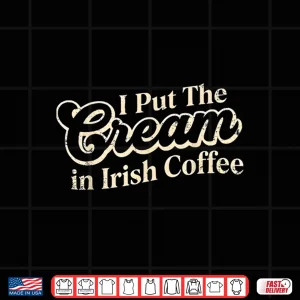 Design I Put The Cream in Irish Coffee and Irish Coffee Patricks Shirt