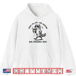 Hoodie Sorry Im Late I was Avoiding Non Preferred Tasks Raccoon Shirt