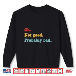 Sweatshirt Ok Not Good Probably Bad Funny Movie Quote Shirt