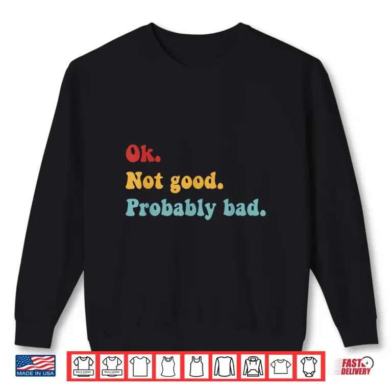 Sweatshirt Ok Not Good Probably Bad Funny Movie Quote Shirt