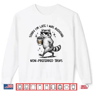 Sweatshirt Sorry Im Late I was Avoiding Non Preferred Tasks Raccoon Shirt
