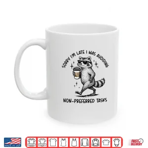Mug Sorry Im Late I was Avoiding Non Preferred Tasks Raccoon Shirt