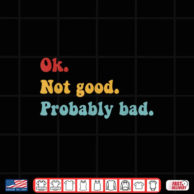 Design Ok Not Good Probably Bad Funny Movie Quote Shirt