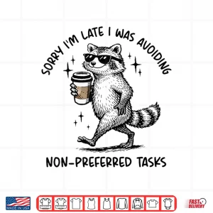Design Sorry Im Late I was Avoiding Non Preferred Tasks Raccoon Shirt