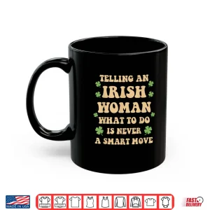 Mug Telling an Irish Woman What to Do is Never A Smart Move Shirt