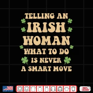 Design Telling an Irish Woman What to Do is Never A Smart Move Shirt