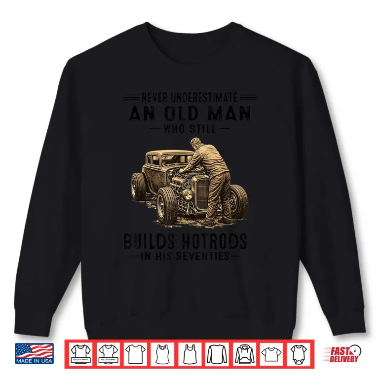 Sweatshirt An Old Man Who Still Builds Hotrods in Shirt