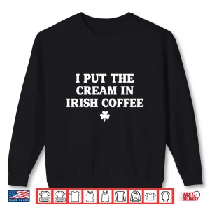 Sweatshirt I Put The Cream in Irish Coffee St Patricks Day Shirt
