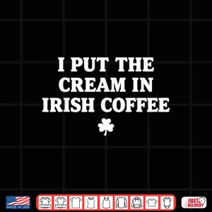 Design I Put The Cream in Irish Coffee St Patricks Day Shirt
