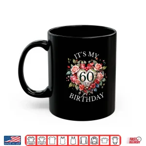 Mug Its My 60th Birthday Rose Flower 60 Year Old Women Birthday Shirt