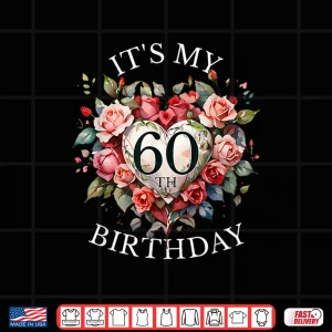 Design Its My 60th Birthday Rose Flower 60 Year Old Women Birthday Shirt