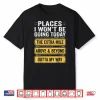 Places I Won’T Be Going Today Above & Beyond Shirt