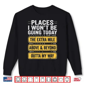 Sweatshirt Places I Wont Be Going Today Above Beyond Shirt