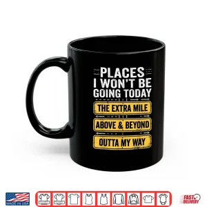 Mug Places I Wont Be Going Today Above Beyond Shirt