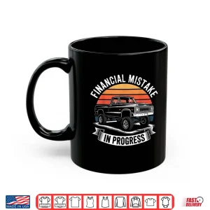 Mug Pickup Truck Financial Mistake in Progress Car Lovers Shirt